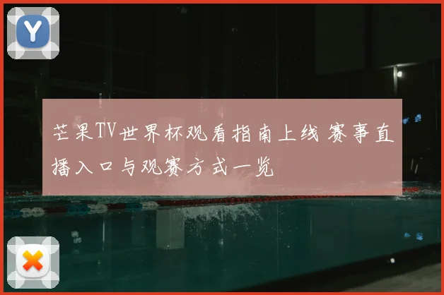 芒果TV世界杯观看指南上线 赛事直播入口与观赛方式一览