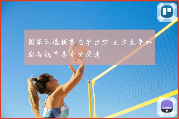 国家队选拔赛名单出炉 主力竞争加剧备战节奏全面提速