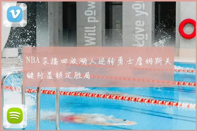 NBA录播回放湖人逆转勇士詹姆斯关键封盖锁定胜局