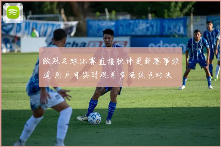 欧冠足球比赛直播软件更新赛事频道 用户可实时观看多场焦点对决