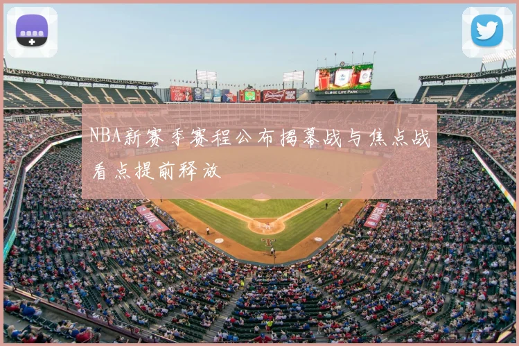 NBA新赛季赛程公布揭幕战与焦点战看点提前释放