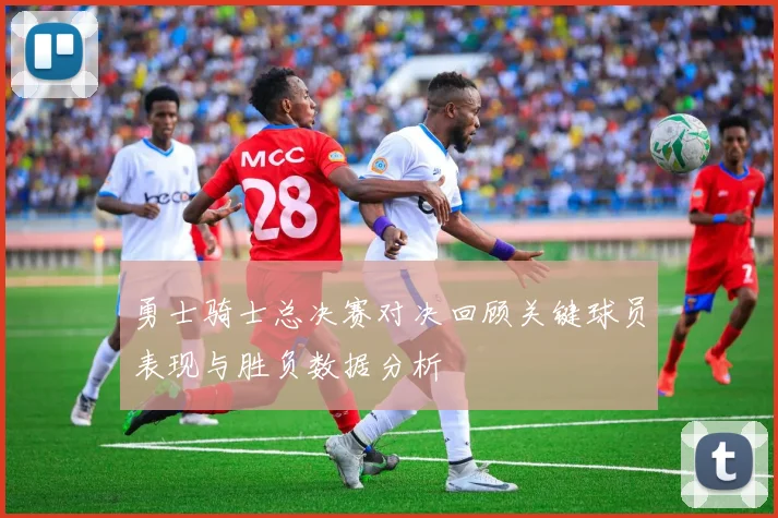 勇士骑士总决赛对决回顾关键球员表现与胜负数据分析